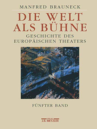 Die Welt Als Bühne: Geschichte Des Europäischen Theaters: 2. Hälfte Des 20. Jahrhunderts: Vol 5 - Brauneck, Manfred; Brauneck, Manfred