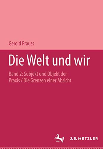 9783476017437: Die Welt Und Wir: Subjekt Und Objekt Der Praxis. Die Grenzen Einer Absicht (2)