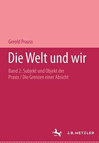 9783476017437: Die Welt und wir: Band II, 2: Subjekt und Objekt der Praxis. Die Grenzen einer Absicht
