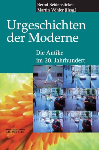Urgeschichten der Moderne: Die Antike im 20. Jahrhundert (German Edition) (9783476018595) by Seidensticker, Bernd; VÃ¶hler, Martin