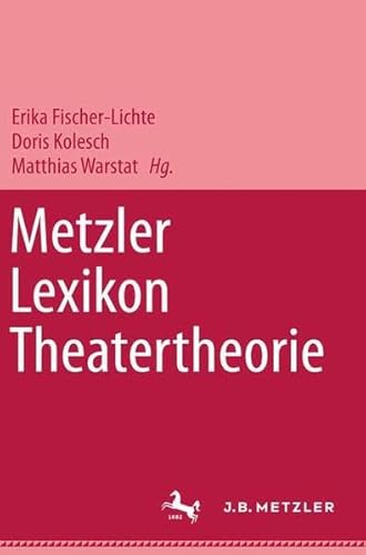 Metzler Lexikon Theatertheorie hrsg. von Erika Fischer-Lichte . - Fischer-Lichte, Erika, Doris Kolesch und Matthias Warstat