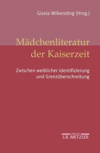 9783476019639: Mdchenliteratur der Kaiserzeit: Zwischen weiblicher Identifizierung und Grenzberschreitung (German Edition)