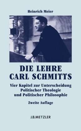 Die Lehre Carl Schmitts : vier Kapitel zur Unterscheidung politischer Theologie und politischer Philosophie - Heinrich Meier