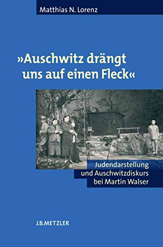 9783476021199: "Auschwitz drngt uns auf einen Fleck": Judendarstellung und Auschwitzdiskurs bei Martin Walser