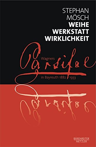 9783476023155: Weihe, Werkstatt, Wirklichkeit: Wagners "Parsifal" in Bayreuth 1882-1933