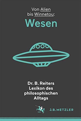9783476026897: Dr. B. Reiters Lexikon des philosophischen Alltags: Wesen: Von Alien bis Winnetou