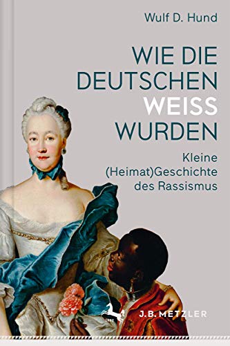 9783476044990: Wie die Deutschen wei wurden: Kleine (Heimat)Geschichte des Rassismus