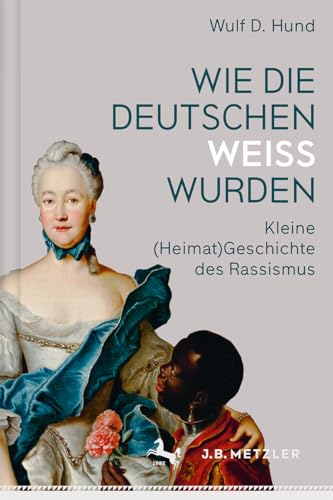 9783476044990: Wie Die Deutschen Weiss Wurden: Eine Heimat Geschichte Des Rassismus: Kleine (Heimat)Geschichte des Rassismus