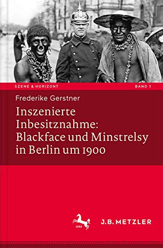 Beispielbild fr Inszenierte Inbesitznahme: Blackface und Minstrelsy in Berlin um 1900 (Szene & Horizont. Theaterwissenschaftliche Studien Bd. 1). zum Verkauf von Latina Lavapies Antiquariat von Godin