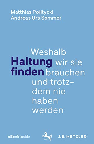 9783476049810: Haltung finden: Weshalb wir sie brauchen und trotzdem nie haben werden (German Edition)