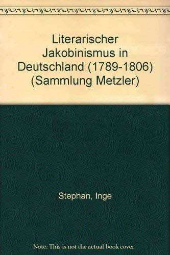 Literarischer Jakobinismus in Deutschland (1789-1806) (Sammlung Metzler ; Bd. 150: Abt. D, Literaturgeschichte) (German Edition) (9783476101501) by Stephan, Inge