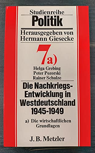 Die Nachkriegsentwicklung in Westdeutschland 1945-1949 ; Band 7a) Die wirtschaftlichen Grundlagen. - Giesecke, Hermann [Hrsg.] ; Grebing, Helga ; Pozorski, Peter ; Schulze, Rainer