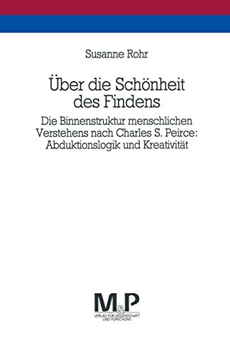 Stock image for ber Die Schnheit Des Findens: Die Binnenstruktur Menschlichen Verstehens Nach Charles S. Peirce: Abduktionslogik Und Kreativitt. M&p Schriftenreihe for sale by Revaluation Books