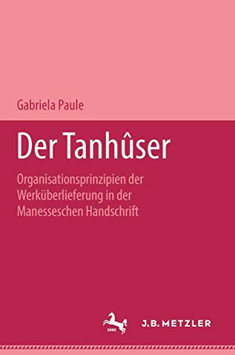 Stock image for Der Tanhuser. Organisationsprinzipien der Werkberlieferung in der Manesseschen Handschrift. for sale by Antiquariat Bader Tbingen