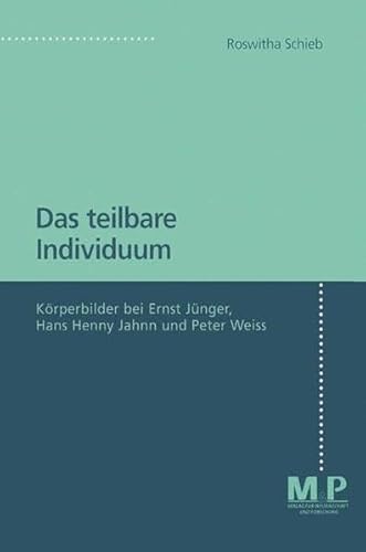 Stock image for Das teilbare Individuum. Krperbilder bei Ernst Jnger, Hans Henny Jahn und Peter Weiss, for sale by modernes antiquariat f. wiss. literatur