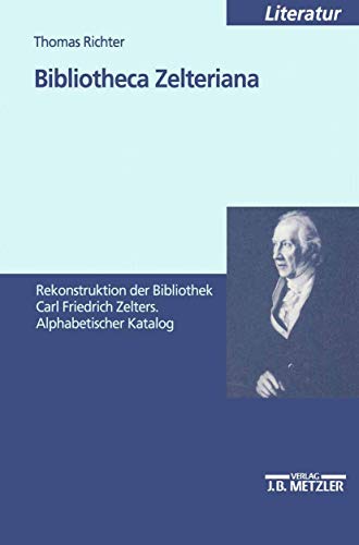 Bibliotheca Zelteriana: Rekonstruktion der Bibliothek Carl Friedrich Zelters. Alphabetischer Katalog (Sonderhefte / Deutsches Institut Fur Wirtschaftsforschung,) (German Edition) (9783476452313) by Richter, Thomas