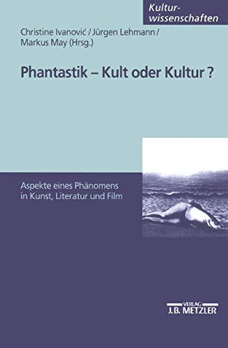 Phantastik - Kult oder Kultur?: Aspekte eines PhÃ¤nomens in Kunst, Literatur und Film (German Edition) (9783476452771) by Ivanovic, Christine; Lehmann, JÃ¼rgen; May, Markus
