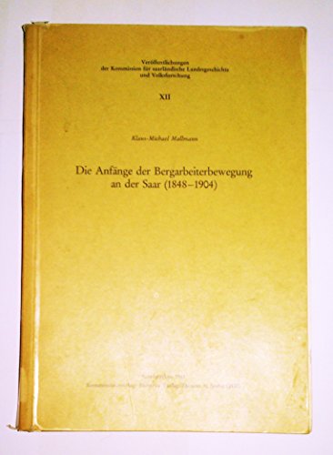 Die Anfänge der Bergarbeiterbewegung an der Saar (1848-1904) - Klaus-Michael Mallmann
