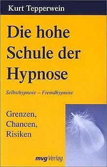 Die hohe Schule der Hypnose : Grenzen, Chancen, Risiken ; [Selbsthypnose, Fremdhypnose] - Tepperwein, Kurt