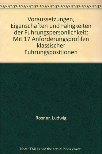 Voraussetzungen, Eigenschaften und Fähigkeiten der Führungspersönlichkeit. Mit 17 Anforderunsprof...