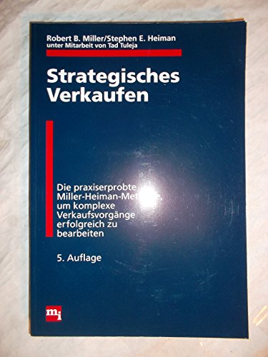 Strategisches Verkaufen : die praxiserprobte Miller-Heiman-Methode, um komplexe Verkaufsvorgänge ...