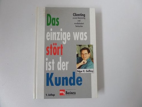 9783478227803: Das einzige was strt ist der Kunde oder revolutioniert verkaufen. Clienting ersetzt Marketing