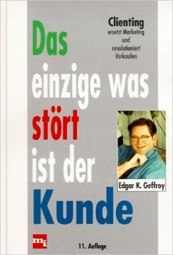 9783478227827: Das einzige was strt ist der Kunde. Clienting ersetzt Marketing und revolutioniert Verkaufen