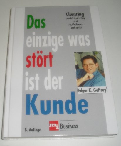 9783478227889: Das einzige was strt ist der Kunde. Clienting ersetzt Marketing und revolutioniert Verkaufen