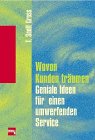 Wovon Kunden trÃ¤umen. Geniale Ideen fÃ¼r einen umwerfenden Service. (9783478244602) by Gross, T. Scott