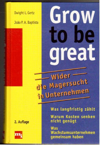 Imagen de archivo de Grow to be great : wider die Magersucht in Unternehmen. Dwight L. Gertz/João P. A. Baptista. [Aus dem Amerikan. von Helga Hhlein] a la venta por Antiquariat Johannes Hauschild