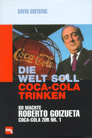 Beispielbild fr Die Welt soll Coca- Cola trinken. So machte Roberto Goizueta Coca- Cola zur Nr.1 zum Verkauf von medimops