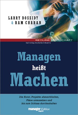 Managen heiÃŸt Machen.Die Kunst, PlÃ¤ne umzusetzen, Projekte abzuschlieÃŸen und bis zum Schluss durchzuhalten (9783478372503) by Bossidy, Larry