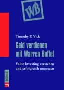 Stock image for Geld verdienen mit Warren Buffett. Value Investing verstehen und erfolgreich umsetzen. (Gebundene Ausgabe) von Timothy P. Vick Helga Hhlein Berkshire Omaha Orakel Wall Street on Sale heit der amerikanische Titel eines Buches ber die Anlagestrategie von Warren Buffet, der als einer der Ppste im Brsengeschft gilt. Und er hat - im Gegensatz zu manch anderem - seine Rezepte der Aktienanlage selbst erfolgreich genutzt. Die alte und stets gleiche Frage der Anleger an die Fachleute lautet ja: Wann muss ich an der Brse einsteigen, und wann aussteigen? Warrens Antwort lautet: Wenn Sie ein Schnppchen machen, nmlich unterbewertete Titel billig kaufen knnen. Sein substanzorientierte Ansatz, das "Value Investing", gehrt seit den dreiiger Jahren zur Anlagestrategie der Brsenprofis, wird aber bis heute wenig beachtet. Timothy Vick, ein bekannter Finanzanalyste, beschreibt dieses Vorgehen  la Buffet anhand vieler Beispiele und gibt handfeste Empfehlungen. Value Investing ist eine sicherh for sale by BUCHSERVICE / ANTIQUARIAT Lars Lutzer