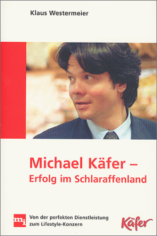 Michael Käfer - Erfolg im Schlaraffenland. Von der perfekten Dienstleistung zum Lifestyle-Konzern.