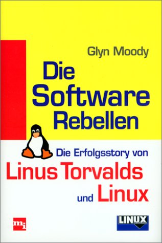 Die Software Rebellen. Die Erfolgsstory von Linus Torvalds und Linux. (9783478387309) by Moody, Glyn