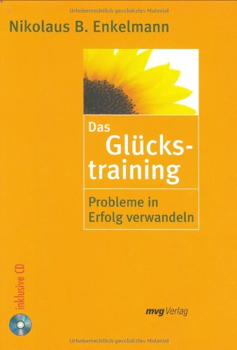 Das Glückstraining. Probleme in Erfolg verwandeln.