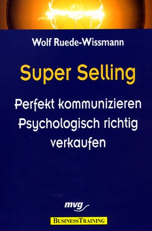 Superselling. Perfekt kommunizieren, psychologisch richtig verkaufen.