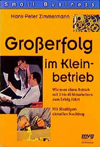 Stock image for Grosserfolg im Kleinbetrieb. Wie man einen Betrieb mit 1 bis 40 Mitarbeiterin zum Erfolg fhrt. Mit 50-seitigem aktuellen Nachtrag for sale by medimops