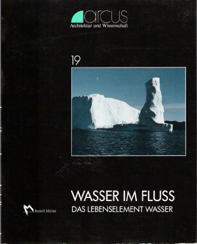 Wasser im Fluß. Das Lebenselement Wasser. arcus (Architektur und Wissenschaft Band 19). - arcus (Architektur und Wissenschaft).