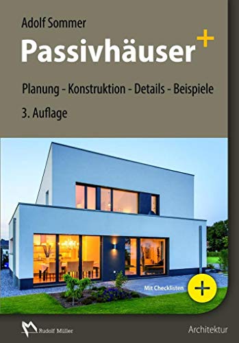 Passivhäuser+ : Planung - Konstruktion - Details - Beispiele - Adolf-W. Sommer