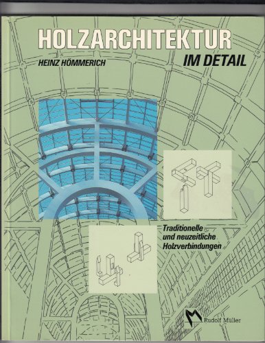 Holzarchitektur im Detail. Traditionelle und neuzeitliche Holzverbindungen - Hömmerich Heinz