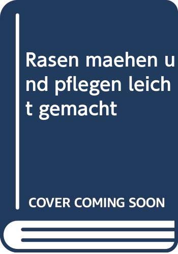 Rasen mähen und pflegen leicht gemacht - Leipacher, Bruno