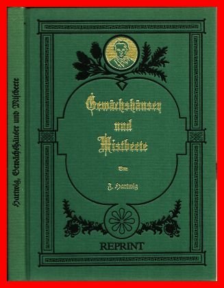 Gewächshäuser und Mistbeete. (Reprintausgabe des 1876 bei der Verlagsbuchhandlung Parey in Berlin...