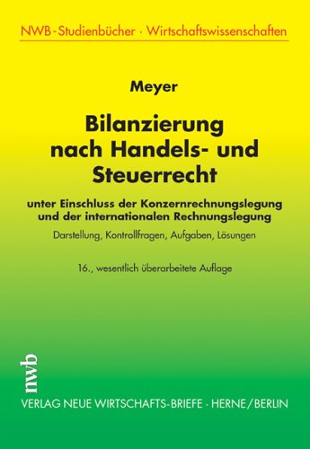 Bilanzierung nach Handels- und Steuerrecht unter Einschluss der Konzernrechnungslegung und der internationalen Rechnungslegung. Darstellung, Kontrollfragen, Aufgaben, Lösungen - Meyer, Claus