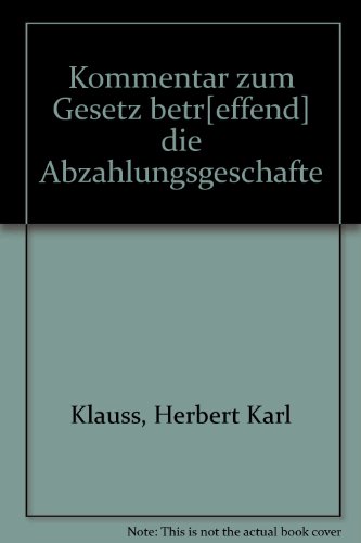 Kommentar zum Gesetz betr[effend] die AbzahlungsgeschaÌˆfte (German Edition) (9783482506017) by Klauss, Herbert Karl