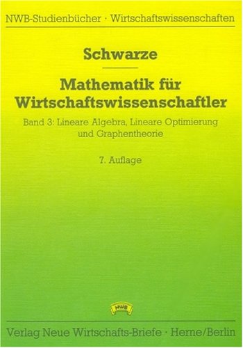 Mathematik für Wirtschaftswissenschaftler. Bd.3: Lineare algebra, Lineare Optimierung und Graphen...