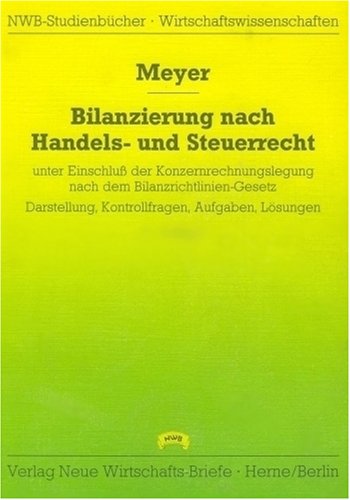 Bilanzierung nach Handels- und Steuerrecht. Unter Einschluss der Konzernrechnungslegung nach dem Bilanzrichtlinien-Gesetz. Darstellung, Kontrollfragen, Aufgaben, Lösungen