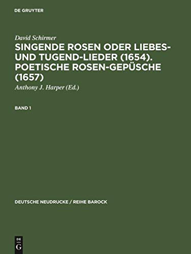 Singende Rosen oder Liebes und Tugent-Lieder, 1654: herausgegeben und mit einem editorischen anha...