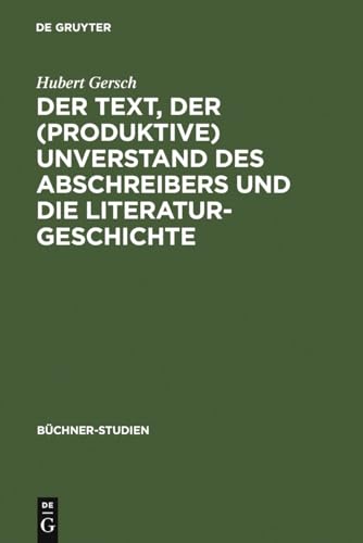 Der Text, Der (Produktive) Unverstand Des Abschreibers Und Die Literaturgeschichte: Johann Friedr...