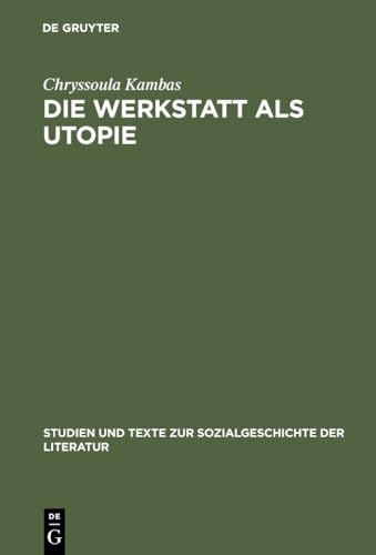 Die Werkstatt als Utopie Lu Mrtens literarische Arbeit und Formsthetik seit 1900 Studien Und Texte Zur Sozialgeschichte der Literatur - Kambas, Chryssoula